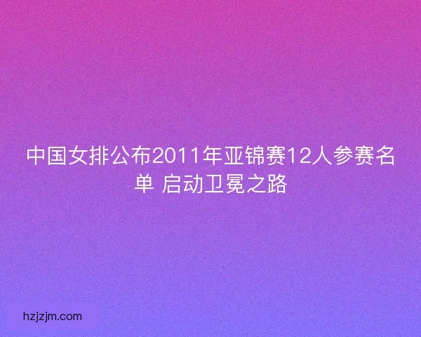 中国女排公布2011年亚锦赛12人参赛名单 启动卫冕之路